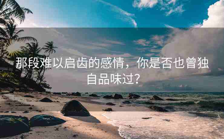 那段难以启齿的感情，你是否也曾独自品味过？