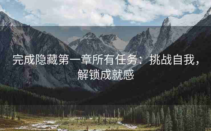 完成隐藏第一章所有任务：挑战自我，解锁成就感